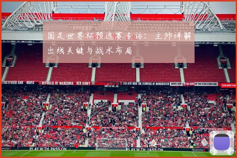 国足世界杯预选赛专访：主帅详解出线关键与战术布局