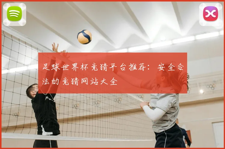 足球世界杯竞猜平台推荐：安全合法的竞猜网站大全