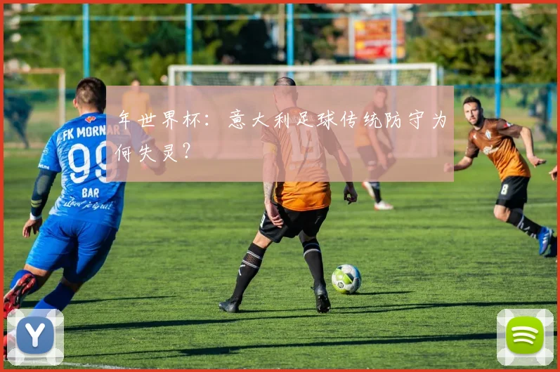 年世界杯：意大利足球传统防守为何失灵？