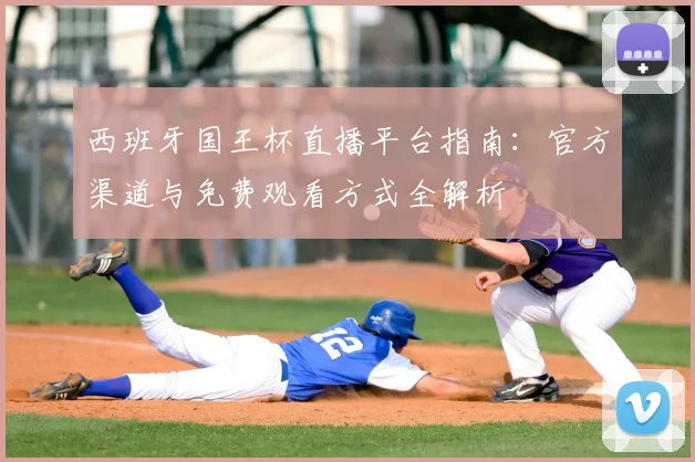 西班牙国王杯直播平台指南：官方渠道与免费观看方式全解析